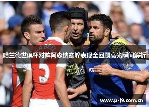 哈兰德世俱杯对阵阿森纳巅峰表现全回顾高光瞬间解析 哈兰德世俱杯对阵阿森纳巅峰表现全回顾高光瞬间解析